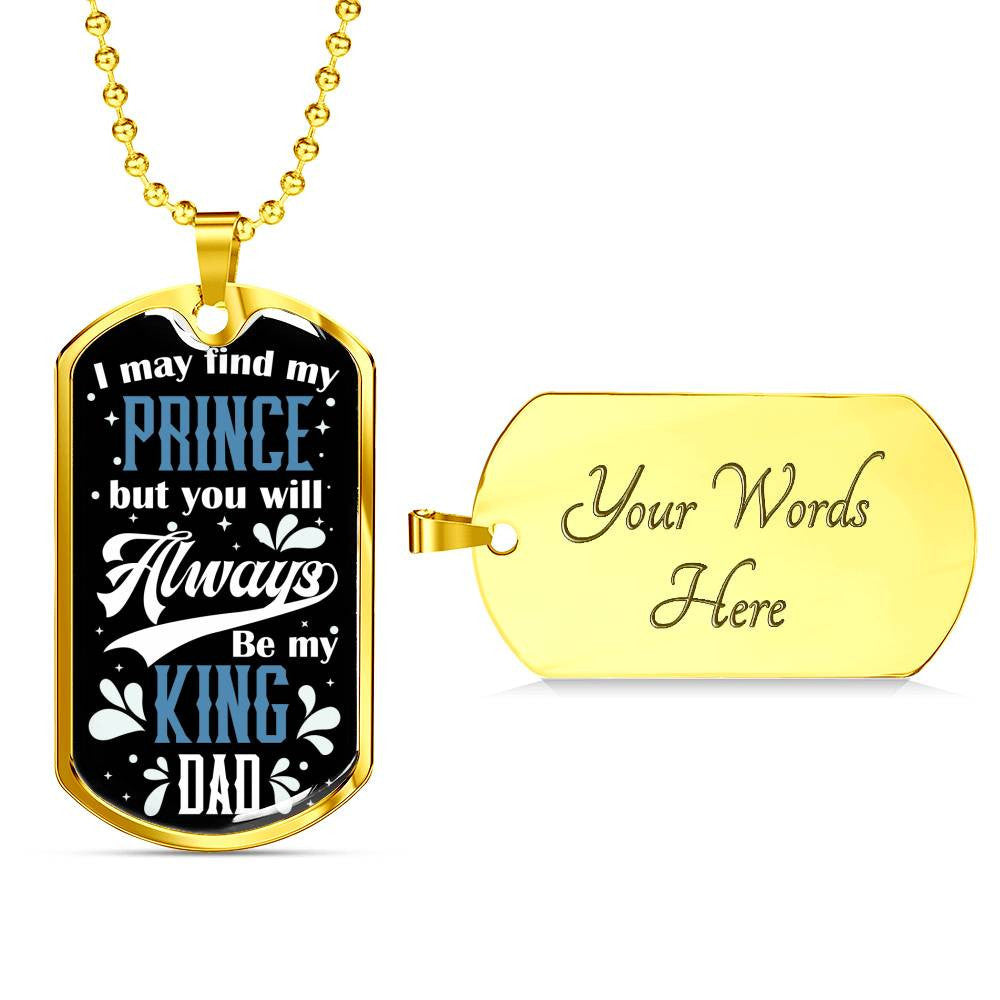 Daughter To Dad - You Will Always Be My King, Gift For Fathers Day Personalised Dog Tag, Custom Dog Tags For Men, Gift For Fathers Day Personalised Dog Tag, Custom Dog Tags For Men
