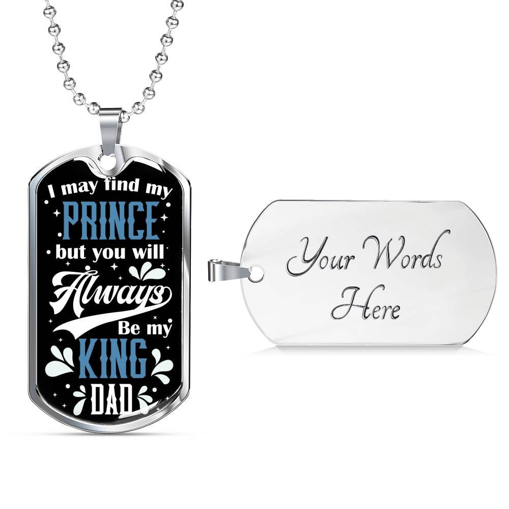 Daughter To Dad - You Will Always Be My King, Gift For Fathers Day Personalised Dog Tag, Custom Dog Tags For Men, Gift For Fathers Day Personalised Dog Tag, Custom Dog Tags For Men