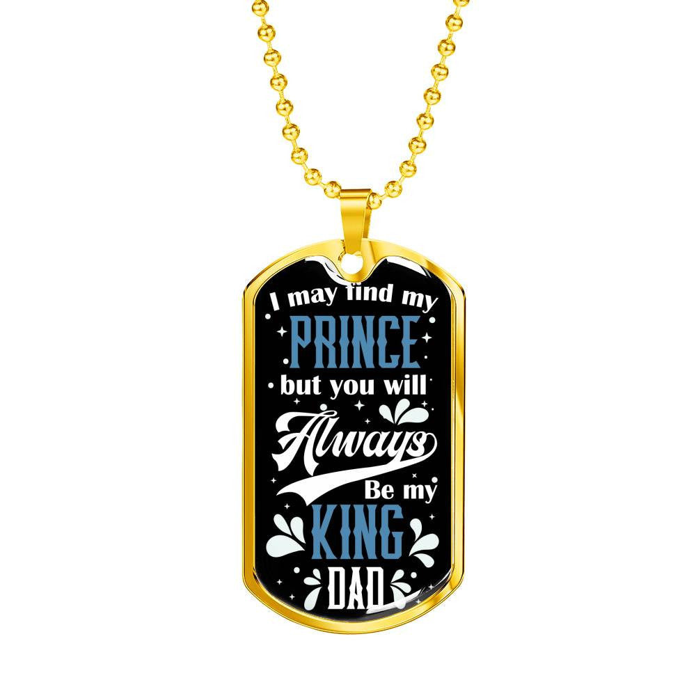 Daughter To Dad - You Will Always Be My King, Gift For Fathers Day Personalised Dog Tag, Custom Dog Tags For Men, Gift For Fathers Day Personalised Dog Tag, Custom Dog Tags For Men