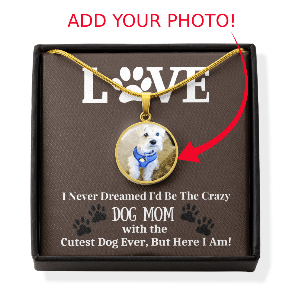 I Never Dreamed Id Be The Crazy Dog Mom Buyer Upload Necklace - Luxury Circle Pendant Necklace Perfect Gift Idea For Her/Him