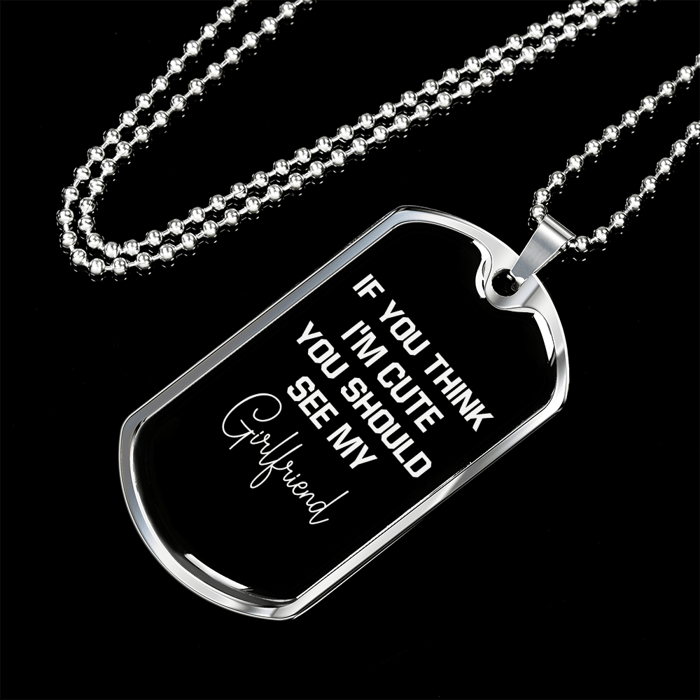 To My Girlfriend If You Think I'm Cute See My Girlfriend Necklace Stainless Steel or 18k Gold Dog Tag 24" Chain - Luxury Love Messages Dog Tag Gifts For Man, Woman
