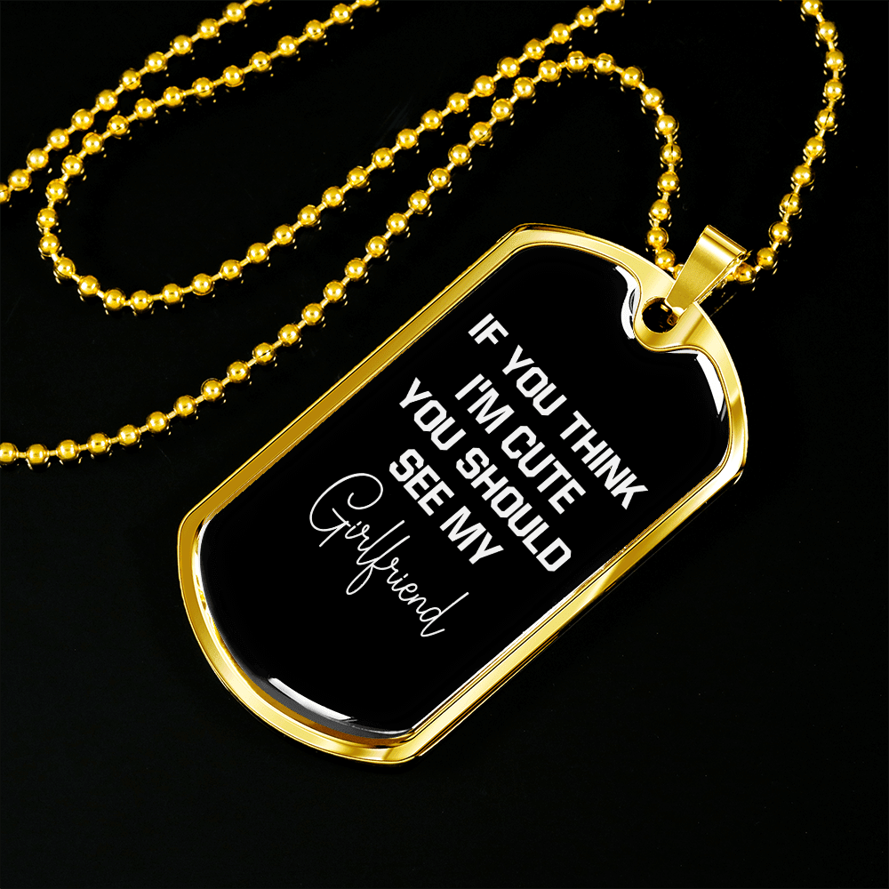 To My Girlfriend If You Think I'm Cute See My Girlfriend Necklace Stainless Steel or 18k Gold Dog Tag 24" Chain - Luxury Love Messages Dog Tag Gifts For Man, Woman
