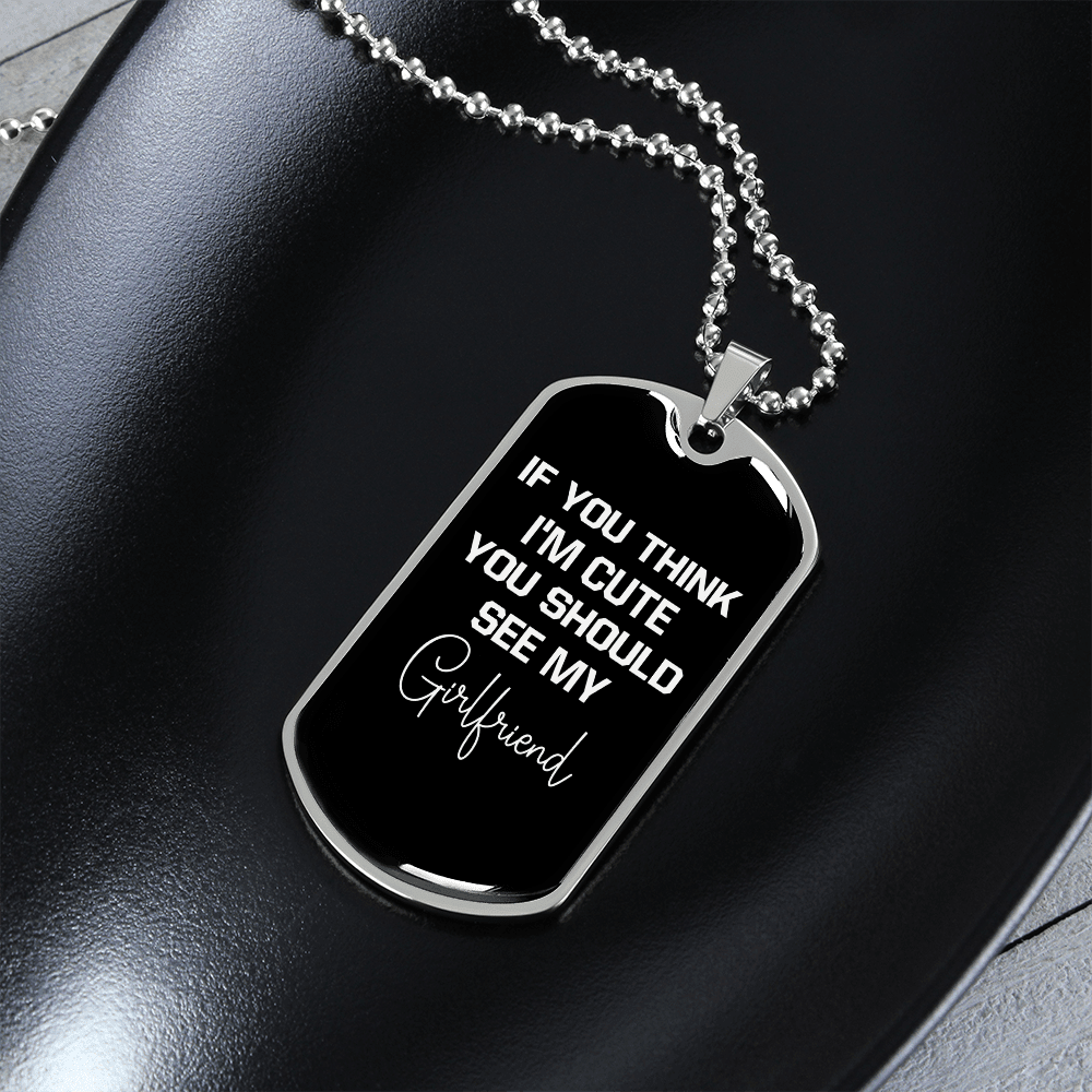 To My Girlfriend If You Think I'm Cute See My Girlfriend Necklace Stainless Steel or 18k Gold Dog Tag 24" Chain - Luxury Love Messages Dog Tag Gifts For Man, Woman