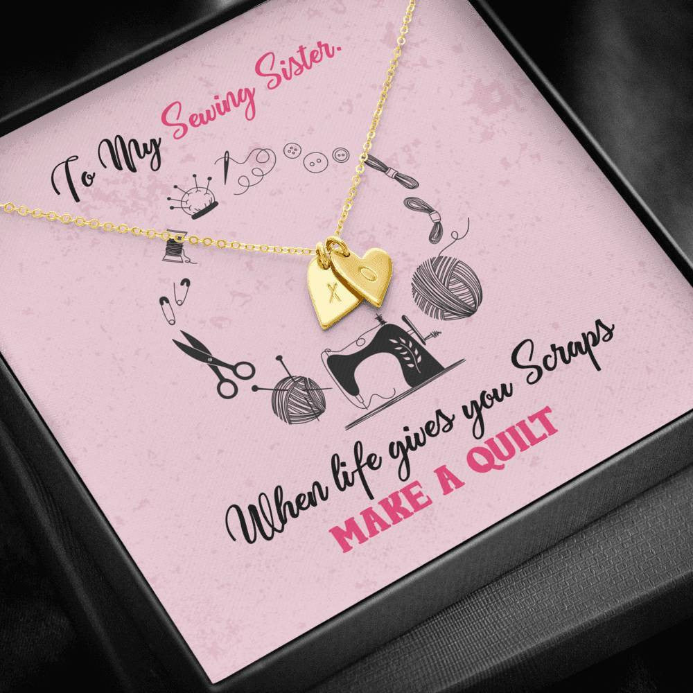 To My Sewing Sisters - When Life Gives You Scraps Make a Quilt - Sweetest Hearts Necklace Gift For Her