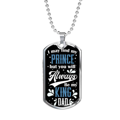 Daughter To Dad - You Will Always Be My King, Gift For Fathers Day Personalised Dog Tag, Custom Dog Tags For Men, Gift For Fathers Day Personalised Dog Tag, Custom Dog Tags For Men