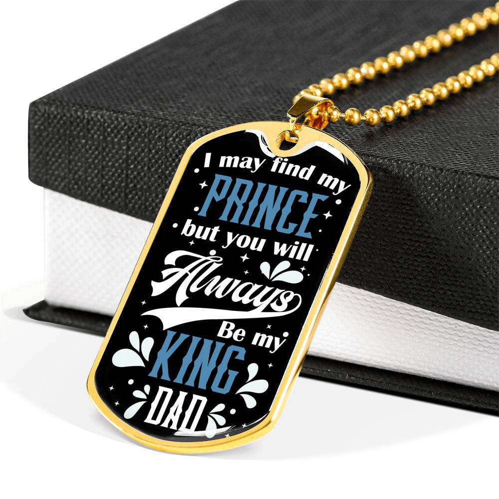 Daughter To Dad - You Will Always Be My King, Gift For Fathers Day Personalised Dog Tag, Custom Dog Tags For Men, Gift For Fathers Day Personalised Dog Tag, Custom Dog Tags For Men