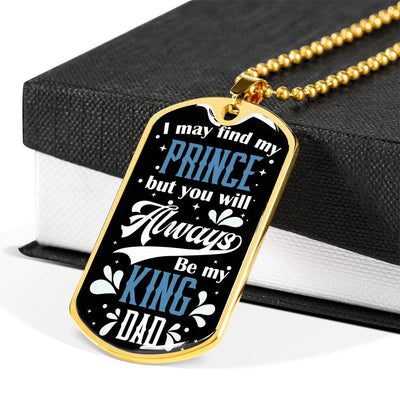 Daughter To Dad - You Will Always Be My King, Gift For Fathers Day Personalised Dog Tag, Custom Dog Tags For Men, Gift For Fathers Day Personalised Dog Tag, Custom Dog Tags For Men