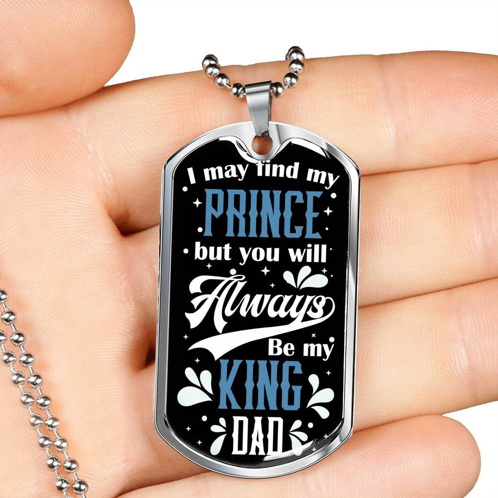 Daughter To Dad - You Will Always Be My King, Gift For Fathers Day Personalised Dog Tag, Custom Dog Tags For Men, Gift For Fathers Day Personalised Dog Tag, Custom Dog Tags For Men