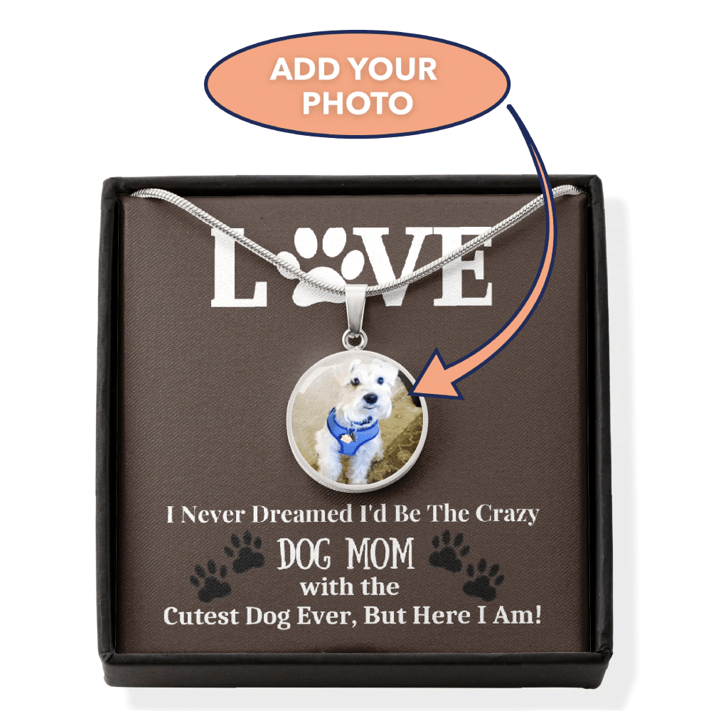 I Never Dreamed Id Be The Crazy Dog Mom Buyer Upload Necklace - Luxury Circle Pendant Necklace Perfect Gift Idea For Her/Him