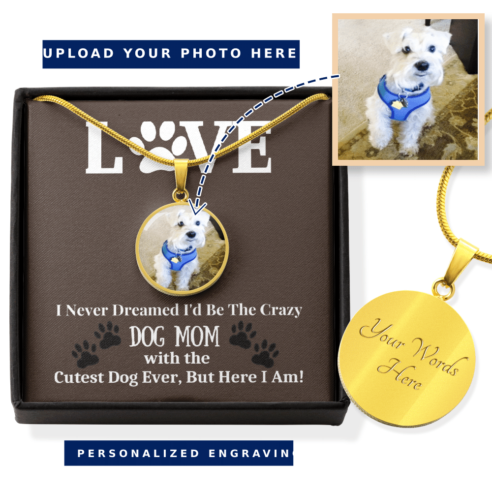 I Never Dreamed Id Be The Crazy Dog Mom Buyer Upload Necklace - Luxury Circle Pendant Necklace Perfect Gift Idea For Her/Him