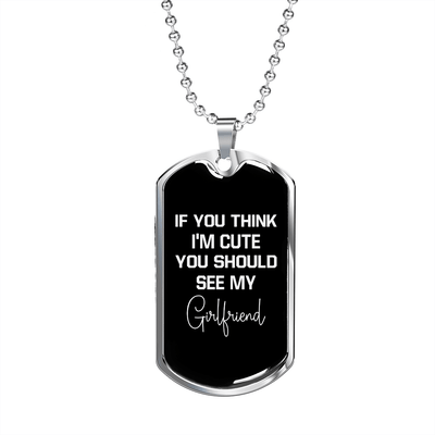 To My Girlfriend If You Think I'm Cute See My Girlfriend Necklace Stainless Steel or 18k Gold Dog Tag 24" Chain - Luxury Love Messages Dog Tag Gifts For Man, Woman