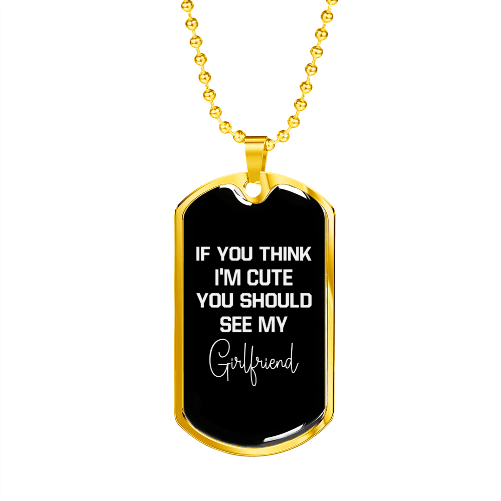 To My Girlfriend If You Think I'm Cute See My Girlfriend Necklace Stainless Steel or 18k Gold Dog Tag 24" Chain - Luxury Love Messages Dog Tag Gifts For Man, Woman