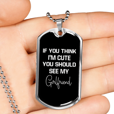 To My Girlfriend If You Think I'm Cute See My Girlfriend Necklace Stainless Steel or 18k Gold Dog Tag 24" Chain - Luxury Love Messages Dog Tag Gifts For Man, Woman