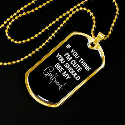 To My Girlfriend If You Think I'm Cute See My Girlfriend Necklace Stainless Steel or 18k Gold Dog Tag 24" Chain - Luxury Love Messages Dog Tag Gifts For Man, Woman