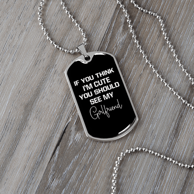 To My Girlfriend If You Think I'm Cute See My Girlfriend Necklace Stainless Steel or 18k Gold Dog Tag 24" Chain - Luxury Love Messages Dog Tag Gifts For Man, Woman