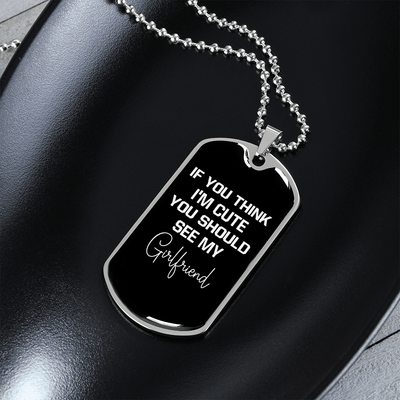 To My Girlfriend If You Think I'm Cute See My Girlfriend Necklace Stainless Steel or 18k Gold Dog Tag 24" Chain - Luxury Love Messages Dog Tag Gifts For Man, Woman
