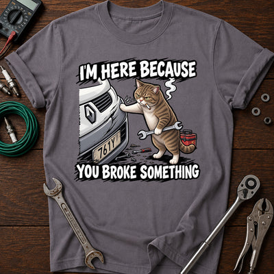 I’m Here Because You Broke Something Printed T-Shirt, Funny Mechanic Cat Shirt, Auto Repair Humor Tee for Men