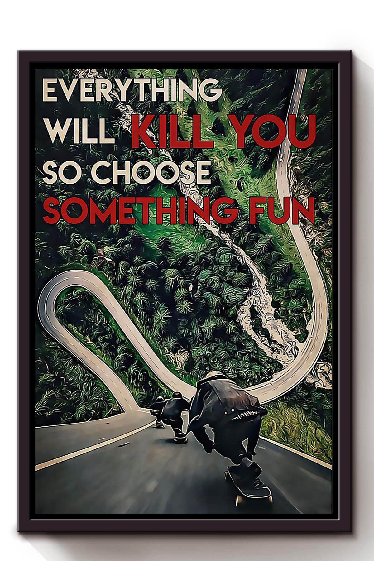 Everything Will Kill You Choose Something Fun Motivation Quote Gift For Skateboarding Framed Canvas