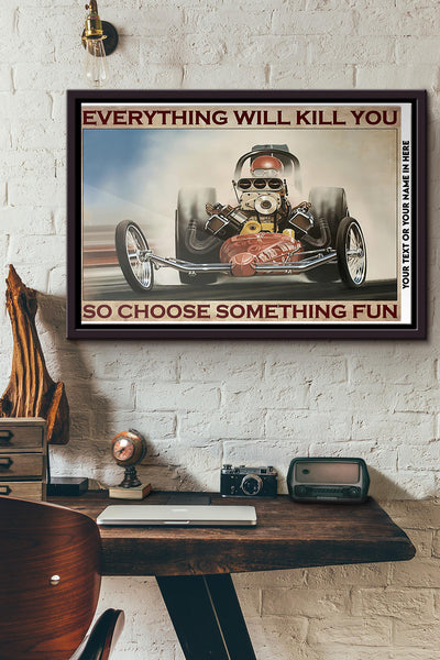 Drag Racing Choose Something Fun Everything Will Kill You So Poster n Framed Matte Canvas