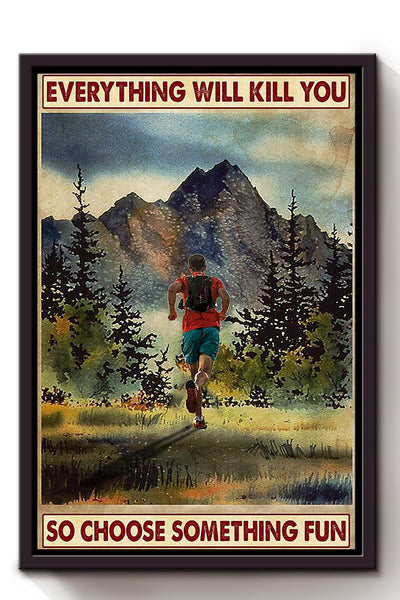 Everything Will Kill You Choose Something Fun Motivation Quote Gift For Marathon Athletes Framed Canvas