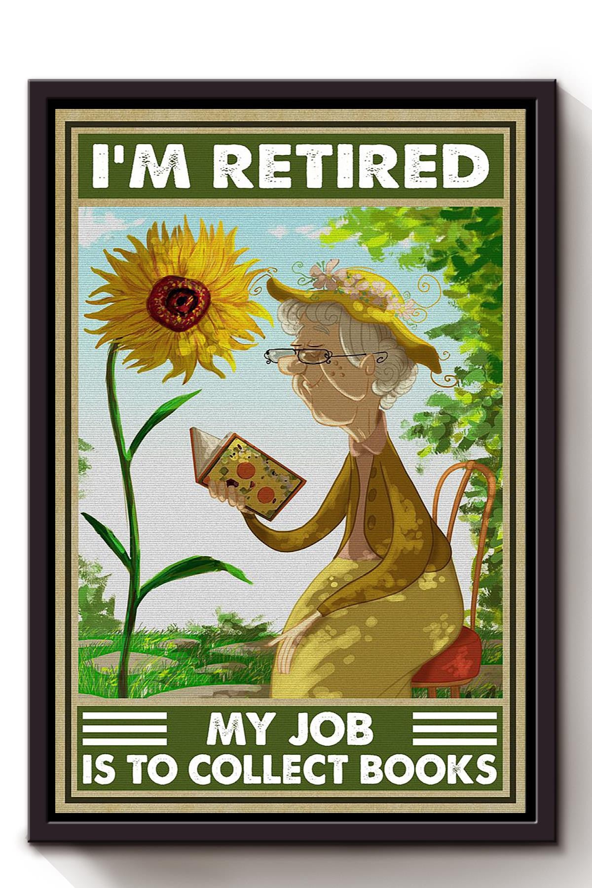 Im Retired My Job Is To Collect Books Grandma Reading Book Print Art Sunflower Lover Book Reader Library Framed Canvas