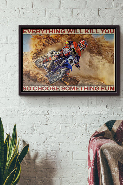 Motorcross On Sand Everything Will Kill You So Choose Something Fun Poster n Framed Matte Canvas
