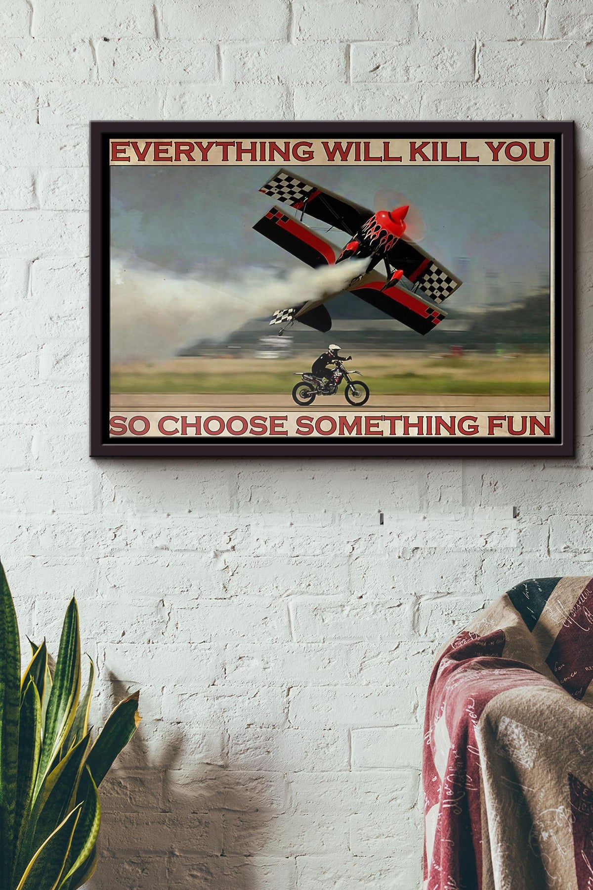 Motorcycle Aicraft Everything Will Kill You So Choose Something Fun Poster n Framed Matte Canvas