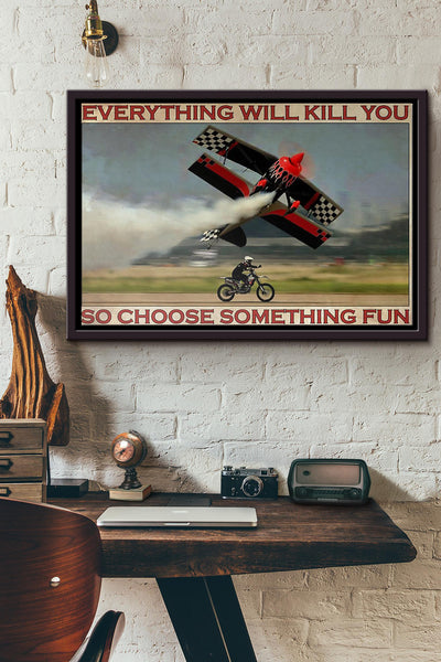 Motorcycle Aicraft Everything Will Kill You So Choose Something Fun Poster n Framed Matte Canvas