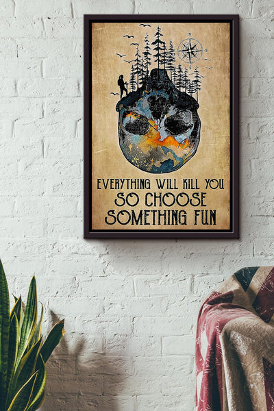 Everything Will Kill You Choose Something Fun Motivation Quote Gift For Mountain Hiking Framed Canvas