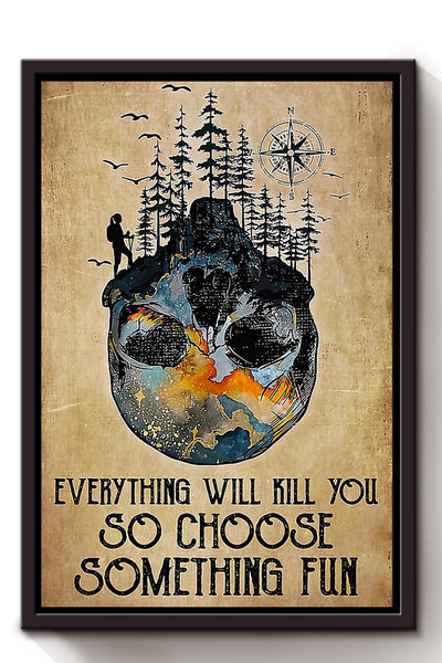 Everything Will Kill You Choose Something Fun Motivation Quote Gift For Mountain Hiking Framed Canvas