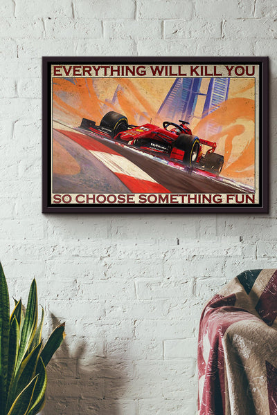 Motorsport Formula One Racing Everything Will Kill You So Choose Something Fun Poster n Framed Matte Canvas