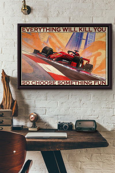 Motorsport Formula One Racing Everything Will Kill You So Choose Something Fun Poster n Framed Matte Canvas