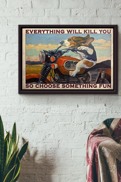 Motorcycle Beagle Everything Will Kill You So Choose Something Fun Poster n Framed Matte Canvas