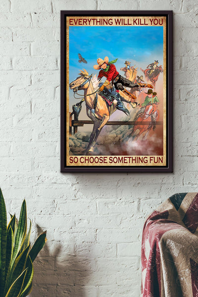 Everything Will Kill You Choose Something Fun Motivation Quote Gift For Cowgirl 02 Framed Canvas