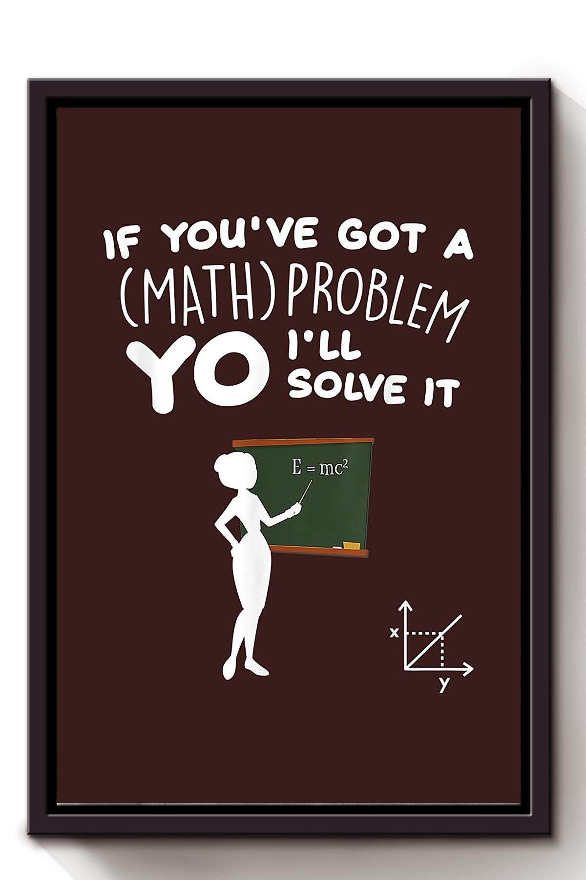 If Youve Got A Math Problem I'll Solve It Mathemetics Wall Art For Math Teacher Classroom Decor Framed Matte Canvas Framed Prints, Canvas