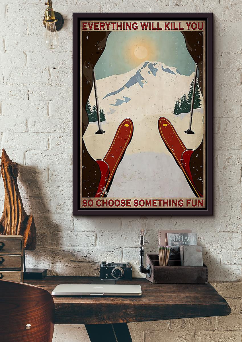 Everything Will Kill You So Choose Something Fun Skiing Wall Art Gift For Traveler Explorer Framed Canvas Framed Prints, Canvas