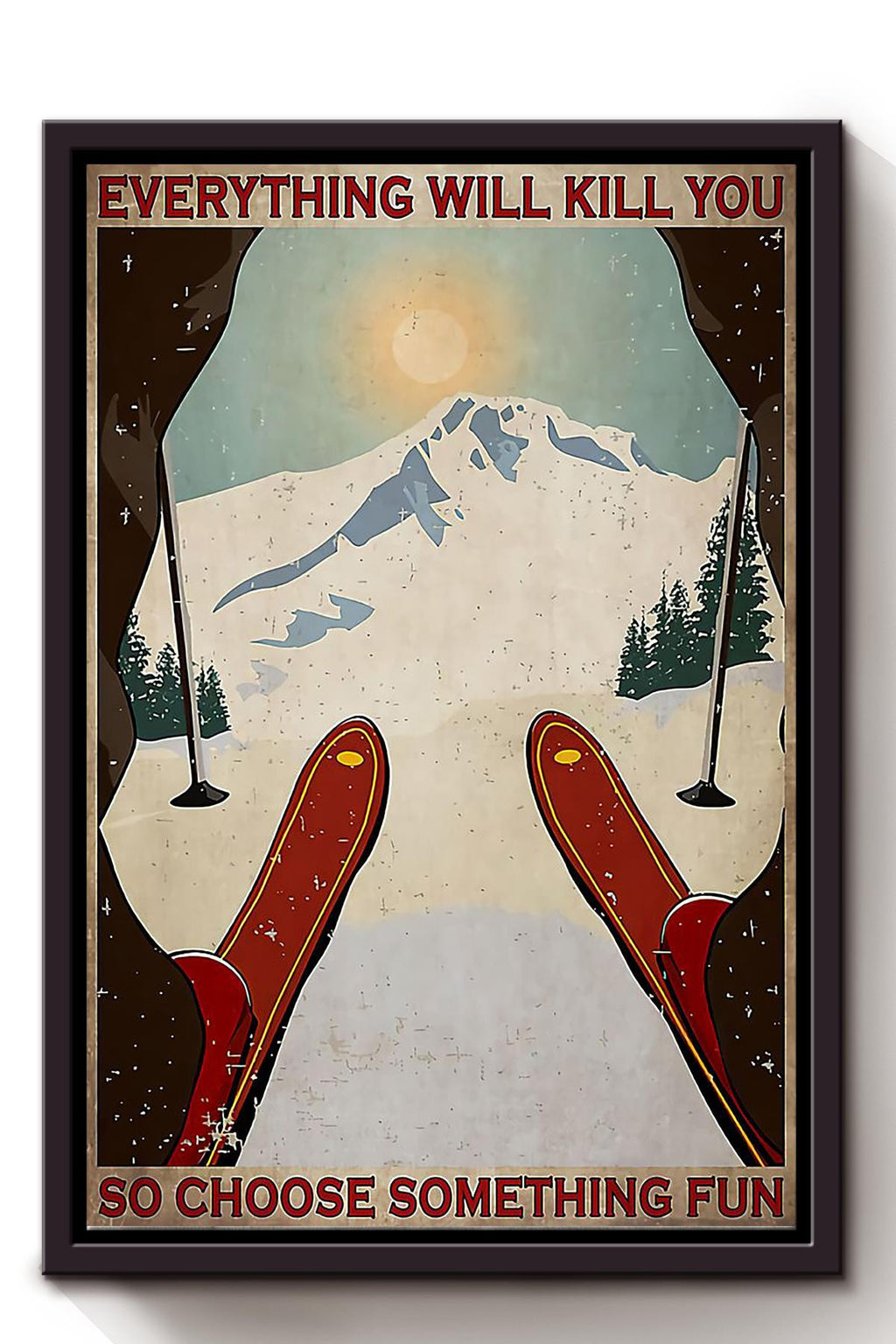 Everything Will Kill You So Choose Something Fun Skiing Wall Art Gift For Traveler Explorer Framed Canvas Framed Prints, Canvas