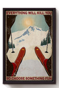 Everything Will Kill You So Choose Something Fun Skiing Wall Art Gift For Traveler Explorer Framed Canvas Framed Prints, Canvas