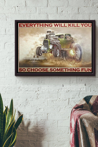 Hot Rod Everything Will Kill You So Choose Something Fun Poster n Framed Matte Canvas