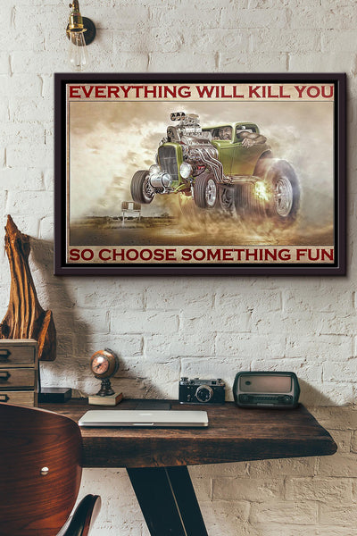 Hot Rod Everything Will Kill You So Choose Something Fun Poster n Framed Matte Canvas