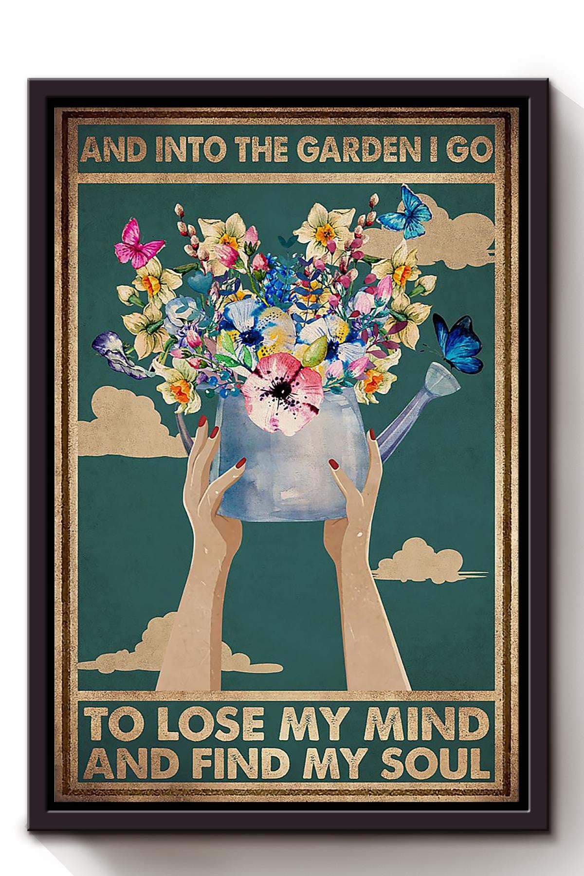 And Into Garden I Go To Lose My Mind And Find My Soul Flower Watering Pot Wall Art Gift For Gardener Gardening Lover Florist Framed Canvas Framed Prints, Canvas