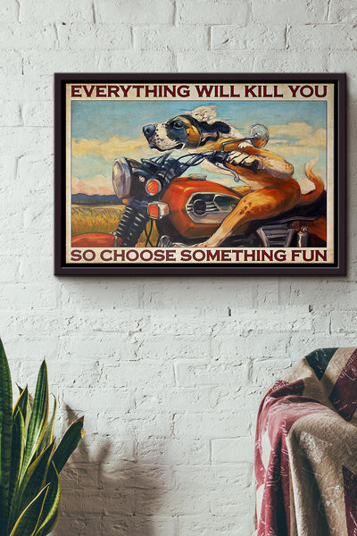 Motorcycle Dog And Cat Everything Will Kill You So Choose Something Fun Poster n Framed Matte Canvas