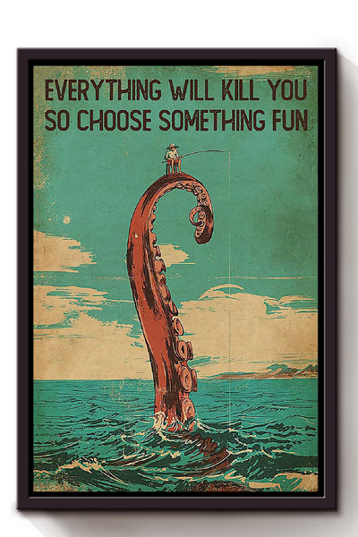 Everything Will Kill You Choose Something Fun Motivation Quote Gift For Fishing Framed Canvas