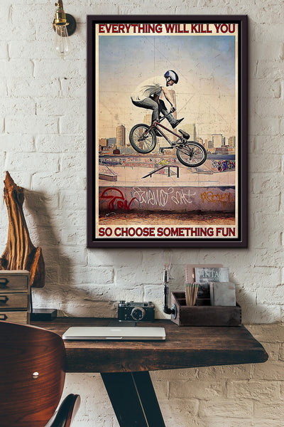 Everything Will Kill You So Choose Something Fun Riding Bike Poster Framed Matte Canvas