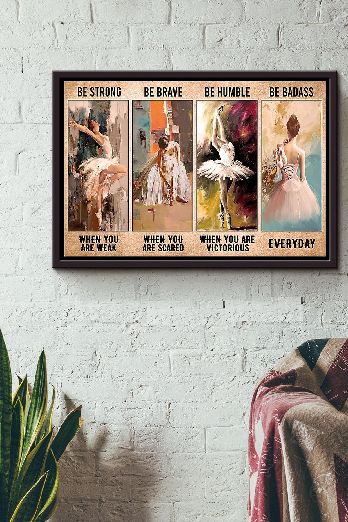 Ballet Dancer Be Strong Brave Humble Badass Everyday Poster n Framed Matte Canvas