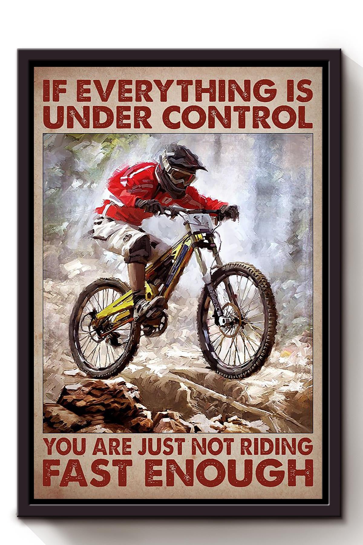 If Everything Is Under Control You Are Just Not Driving Fast Enough Poster For Cyclist Framed Canvas