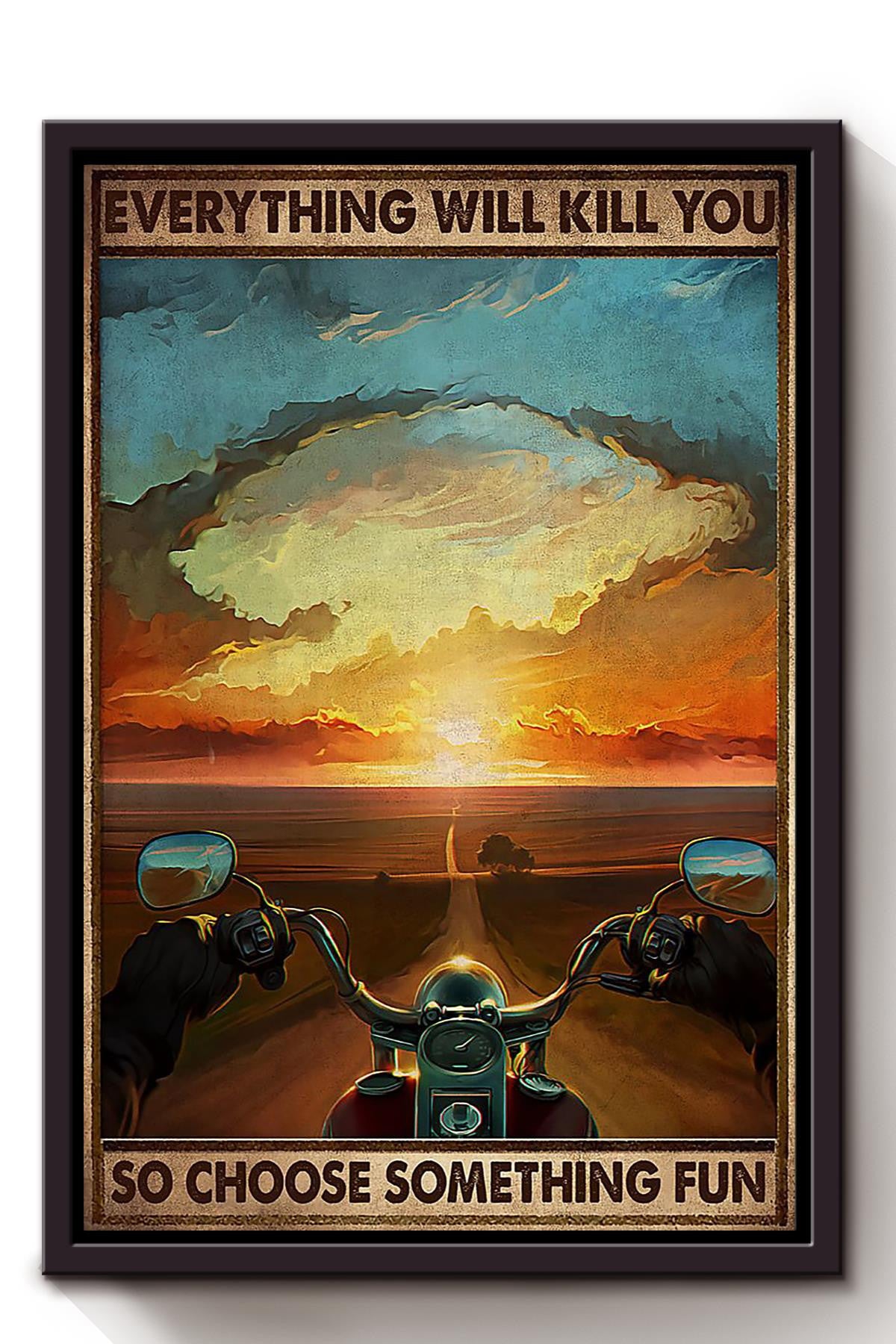 Everything Will Kill You Choose Something Fun Motivation Quote Gift For Motorcycle Racer Framed Canvas