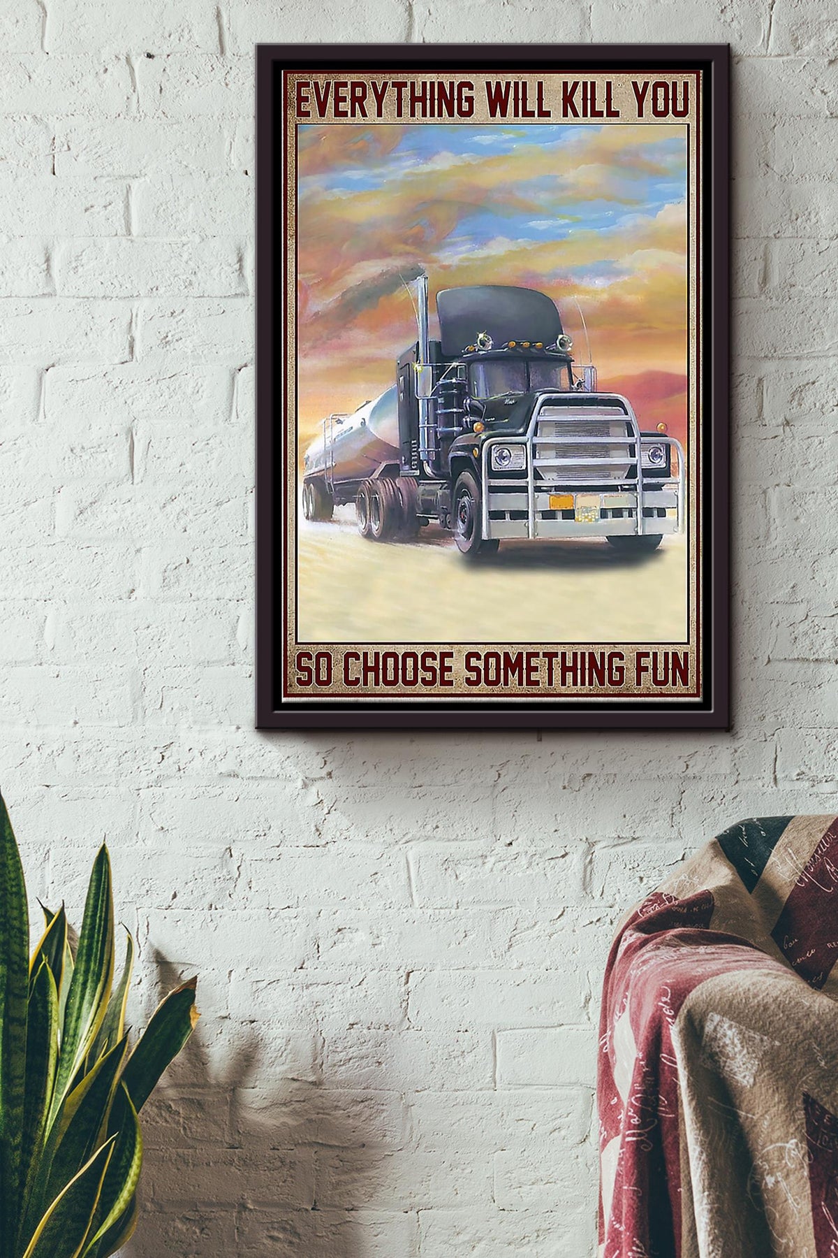 Everything Will Kill You So Choose Something Fun Truck Driver Poster Framed Matte Canvas