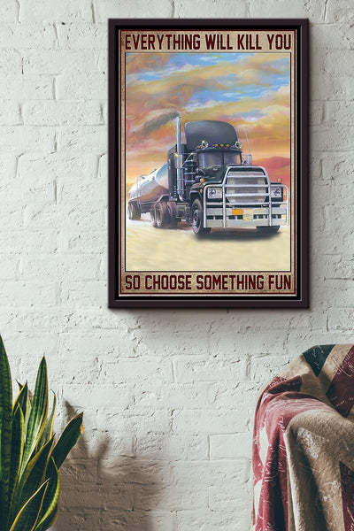 Everything Will Kill You So Choose Something Fun Truck Driver Poster Framed Matte Canvas