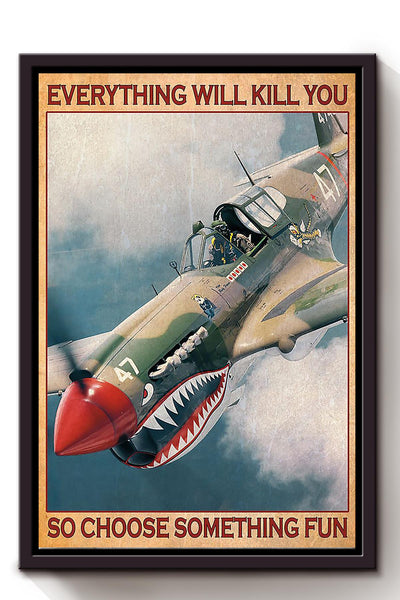 Plane Everything Will Kill You Choose Something Fun Veteran Wall Art For Home Decor Housewarming Framed Canvas Framed Prints, Canvas